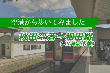 【空港から歩いてみました】秋田空港から奥羽本線和田駅まで約８キロ